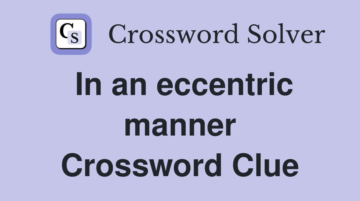 In an eccentric manner. Crossword Clue Answers Crossword Solver